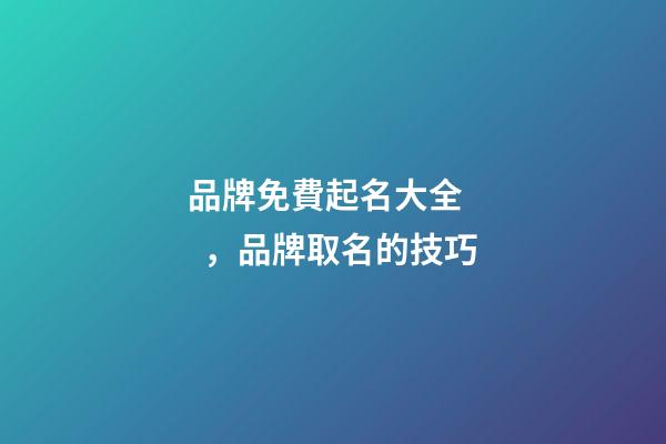 品牌免費起名大全，品牌取名的技巧-第1張-商標起名-玄機派